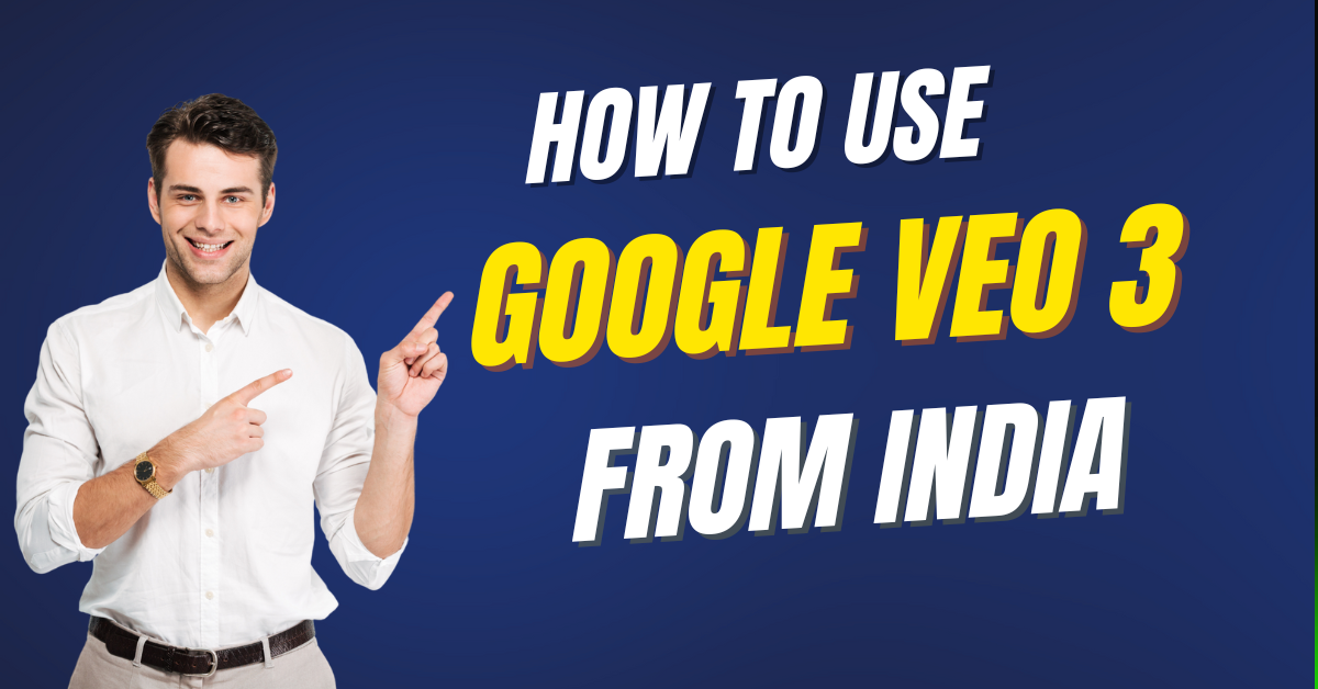 How to Use Google Veo 3 from India: A Simple Guide for Beginners