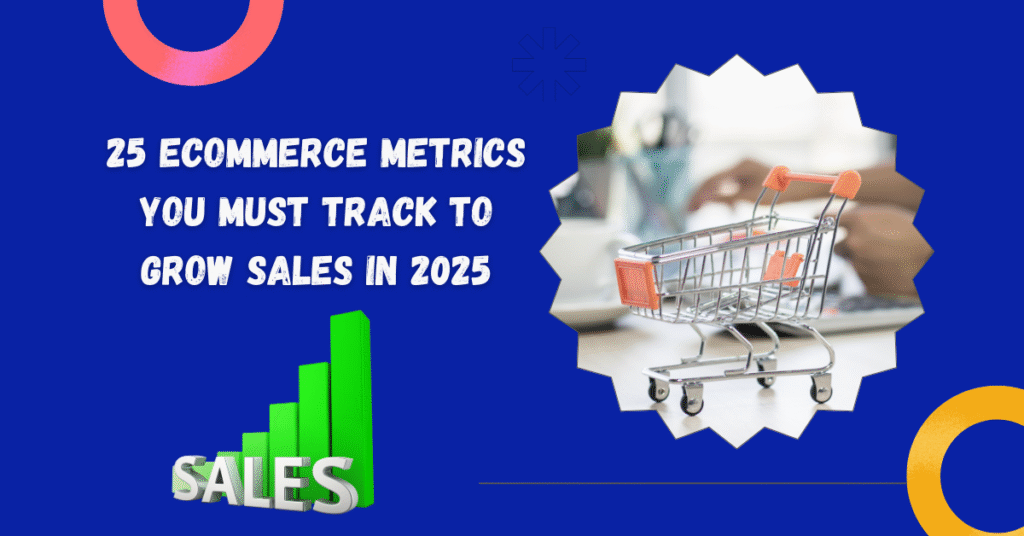 25 Ecommerce Metrics You Must Track to Grow Sales in 2025