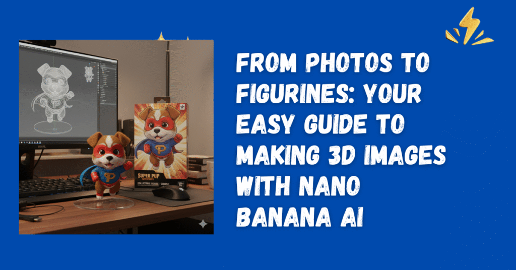 From Photos to Figurines: Your Easy Guide to Making 3D Images with Nano Banana AI