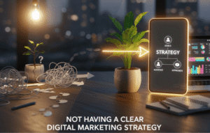 Not Having a Clear Digital Marketing Strategy
